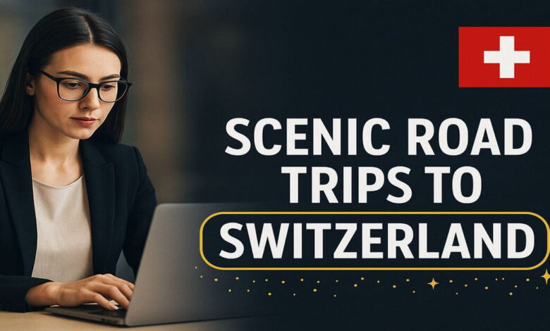 Scenic Road Trips to Switzerland