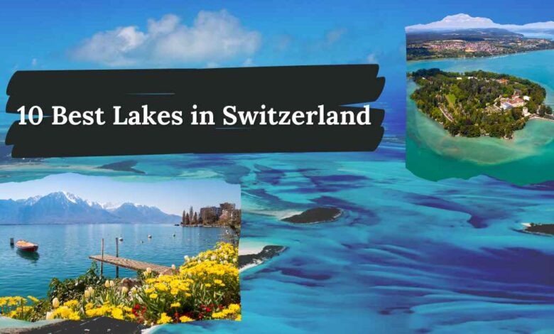 10 Best Lakes in Switzerland for Views, Hikes & Relaxing
