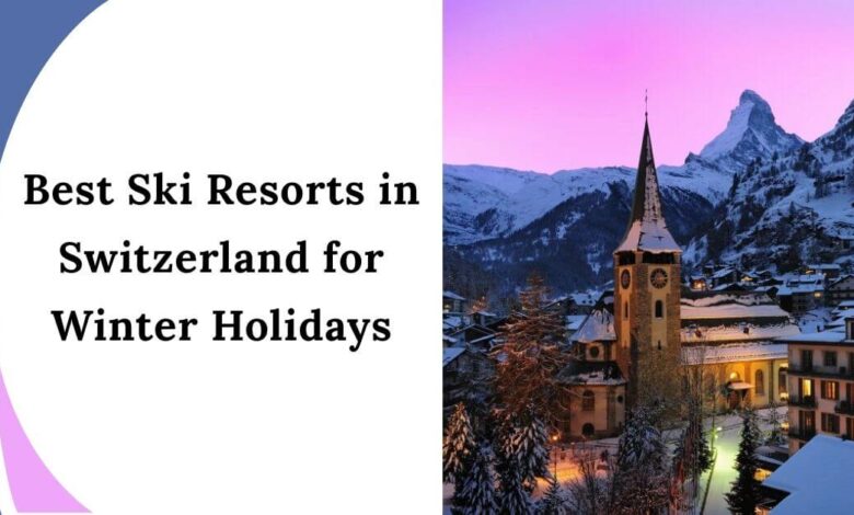 Best Ski Resorts in Switzerland for Winter Holidays