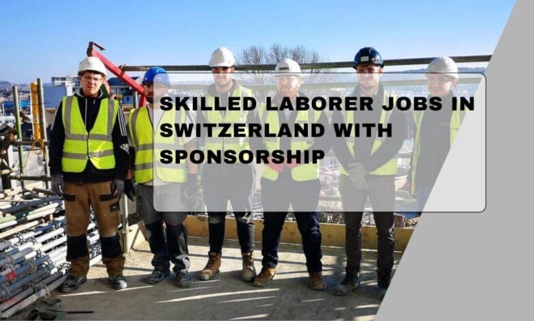 Skilled Laborer Jobs In Switzerland With Sponsorship