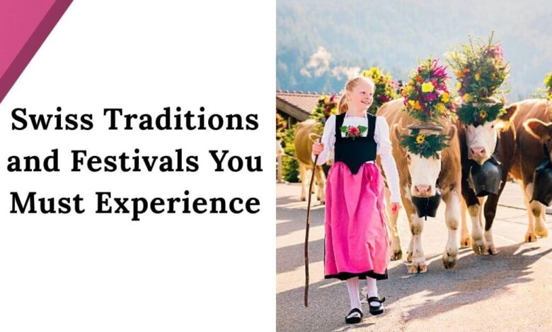 Swiss Traditions and Festivals You Must Experience