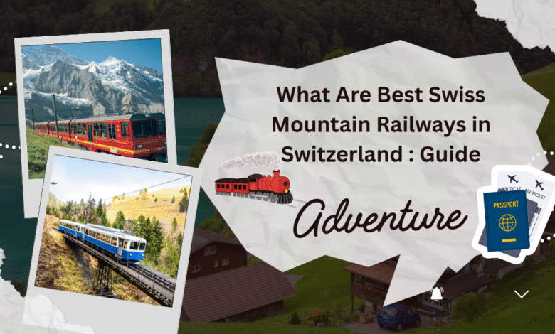 What Are Best Swiss Mountain Railways in Switzerland Guide