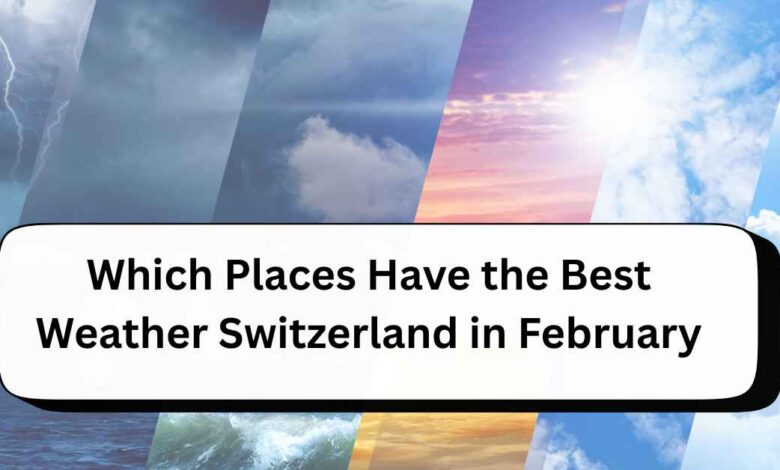 Which Places Have the Best Weather Switzerland in February
