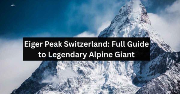 Eiger Peak Switzerland Full Guide to Legendary Alpine Giant