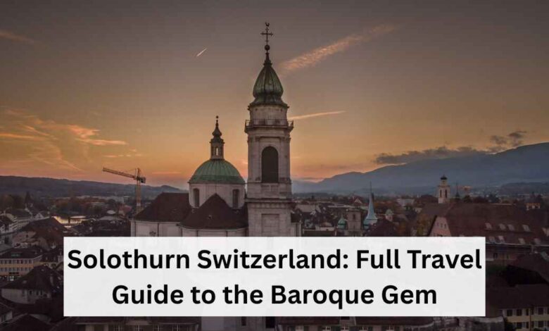 Solothurn Switzerland Full Travel Guide to the Baroque Gem