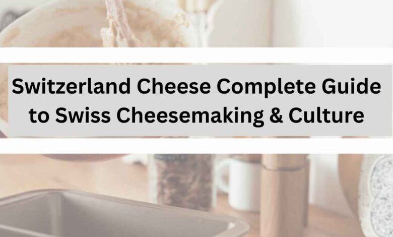 Switzerland Cheese Complete Guide to Swiss Cheesemaking & Culture