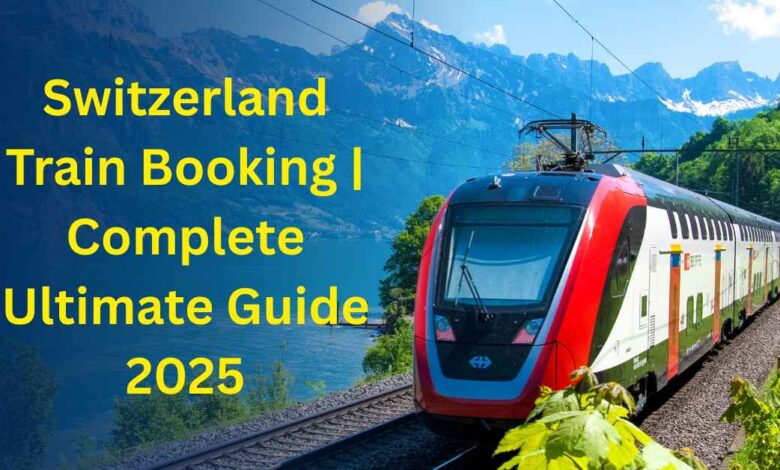 Switzerland Train Booking Complete Ultimate Guide 2025