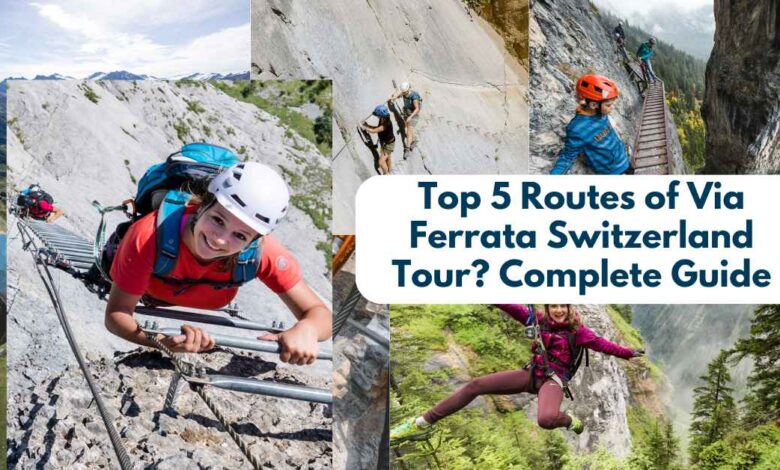 Top 5 Routes of Via Ferrata Switzerland Tour? Complete Guide