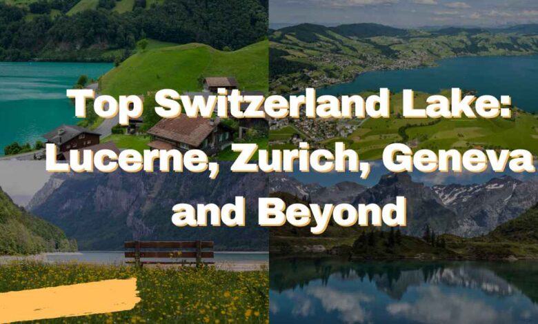 Top Switzerland Lake Lucerne, Zurich, Geneva and Beyond