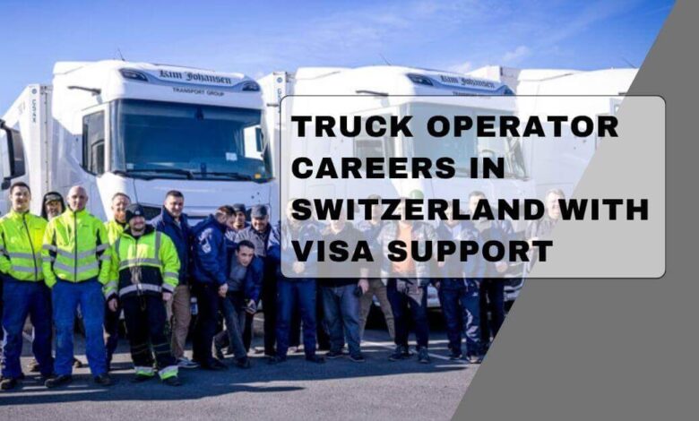 Truck Operator Careers In Switzerland With Visa Support