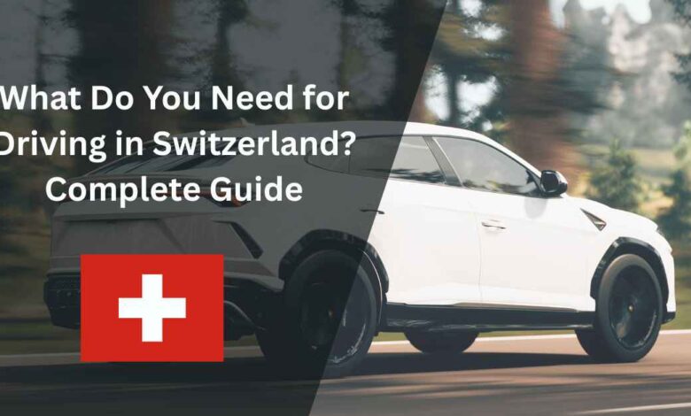 What Do You Need for Driving in Switzerland Complete Guide
