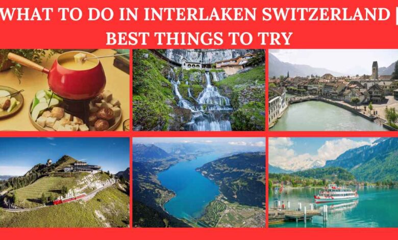 What to Do in Interlaken Switzerland Best Things to Try