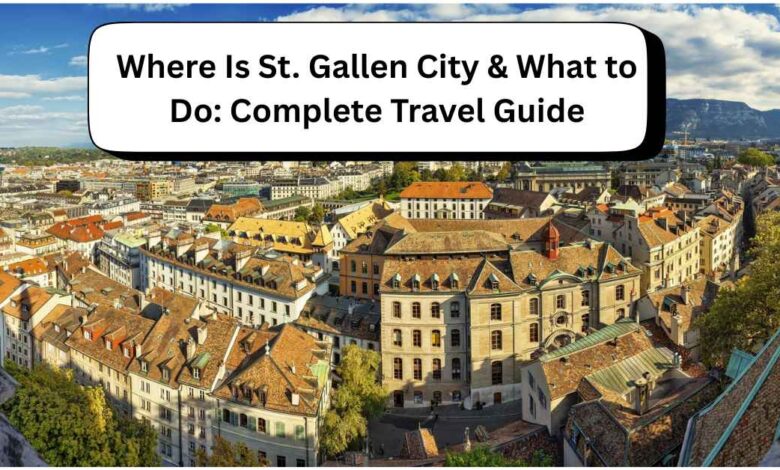 Where Is St. Gallen City & What to Do Complete Travel Guide