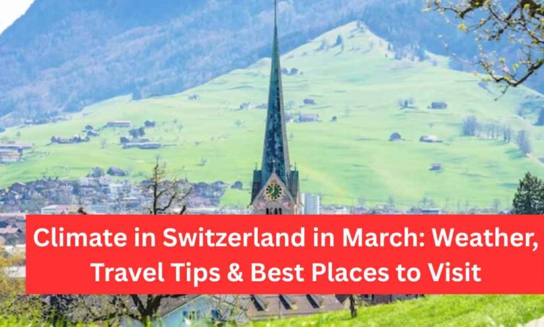 Climate in Switzerland in March Weather, Travel Tips & Best Places to Visit