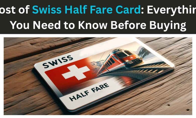 Cost of Swiss Half Fare Card Everything You Need to Know Before Buying