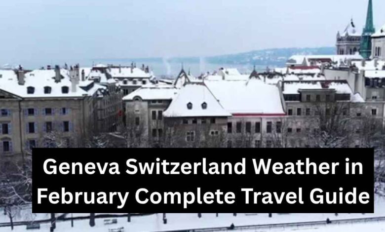 Geneva Switzerland Weather in February Complete Travel Guide
