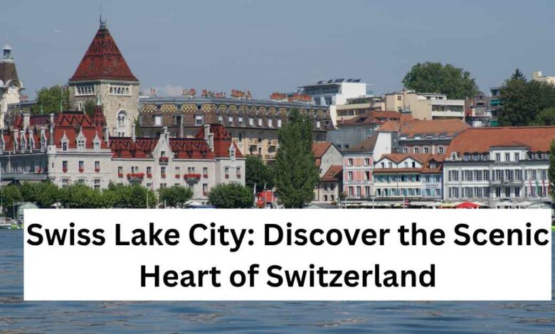 Swiss Lake City Discover the Scenic Heart of Switzerland