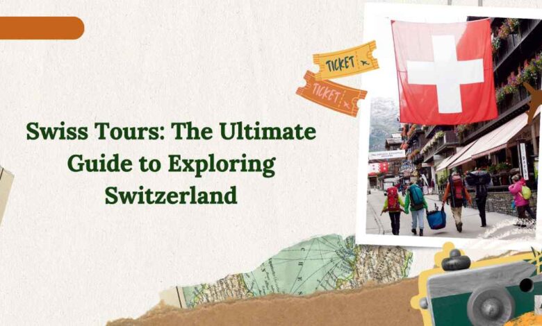 Swiss Tours The Ultimate Guide to Exploring Switzerland
