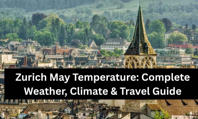 Zurich May Temperature Complete Weather, Climate & Travel Guide